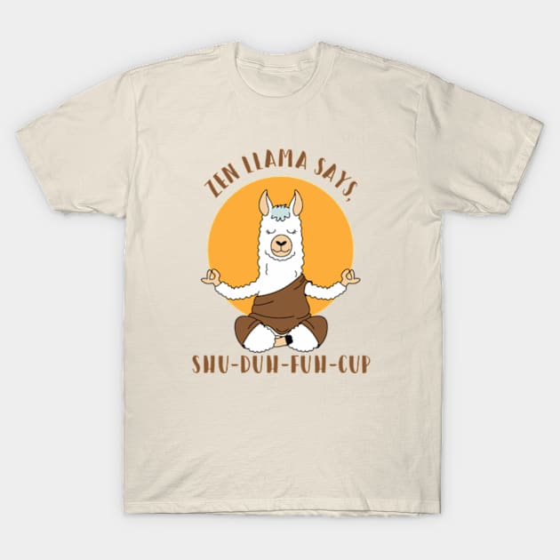 Zen Llama says, Shu Duh Fuh Cup T-Shirt by Alema Art